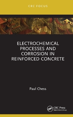 Electrochemical Processes and Corrosion in Reinforced Concrete - Paul Chess