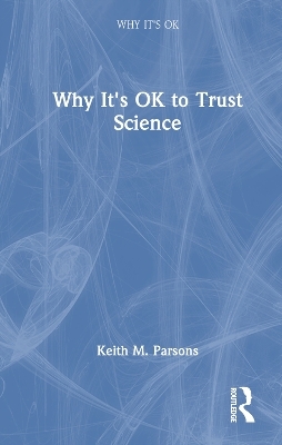 Why It's OK to Trust Science - Keith M. Parsons