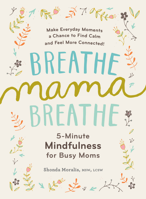 Breathe, Mama, Breathe: 5-Minute Mindfulness for Busy Moms - Shonda Moralis