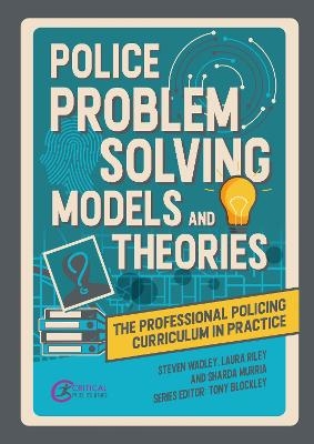 Police Problem Solving Models and Theories - Steve Wadley, Laura Riley, Sharda Murria