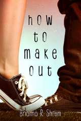 How to Make Out -  Brianna R. Shrum