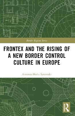 Frontex and the Rising of a New Border Control Culture in Europe - Antonia-Maria Sarantaki