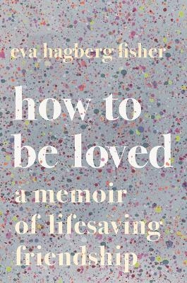 How to Be Loved - Eva Hagberg