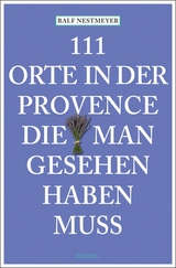 111 Orte in der Provence, die man gesehen haben muss - Ralf Nestmeyer