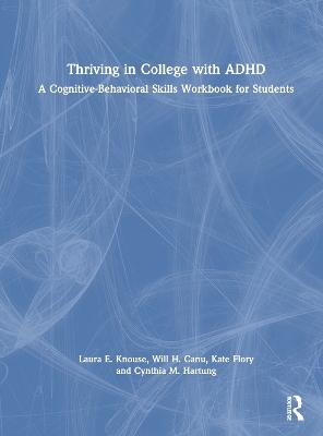 Thriving in College with ADHD - Laura E. Knouse, Will Canu, Kate Flory, Cynthia M. Hartung