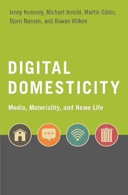 Digital Domesticity - Jenny Kennedy, Michael Arnold, Martin Gibbs, Bjorn Nansen, Rowan Wilken
