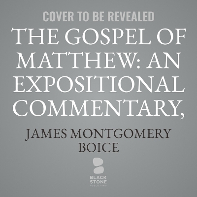The Gospel of Matthew: An Expositional Commentary, Vol. 1 - James Montgomery Boice