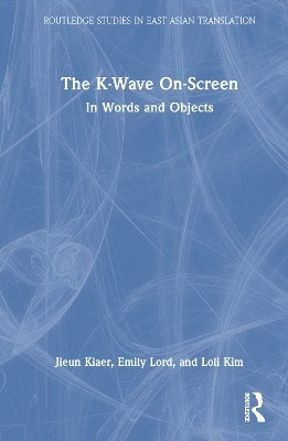 The K-Wave On-Screen - Jieun Kiaer, Emily Lord, Loli Kim