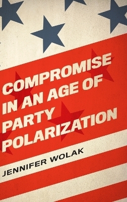 Compromise in an Age of Party Polarization - Jennifer Wolak