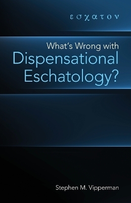 What's Wrong with Dispensational Eschatology? - Stephen M Vipperman