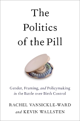 The Politics of the Pill - Rachel Vansickle-Ward, Kevin Wallsten