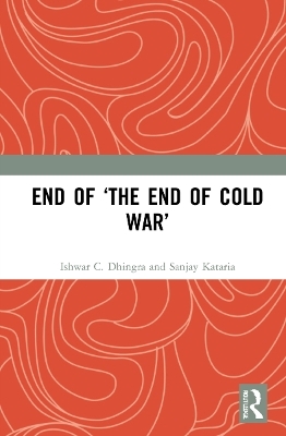 End of ‘The End of Cold War’ - Ishwar C. Dhingra, Sanjay Kataria