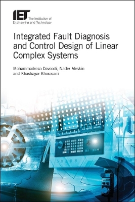 Integrated Fault Diagnosis and Control Design of Linear Complex Systems - Mohammadreza Davoodi, Nader Meskin, Khashayar Khorasani