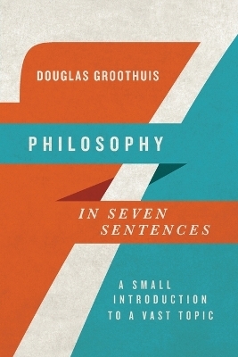 Philosophy in Seven Sentences – A Small Introduction to a Vast Topic - Douglas Groothuis