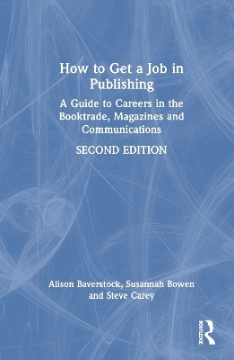 How to Get a Job in Publishing - Alison Baverstock, Susannah Bowen, Steve Carey