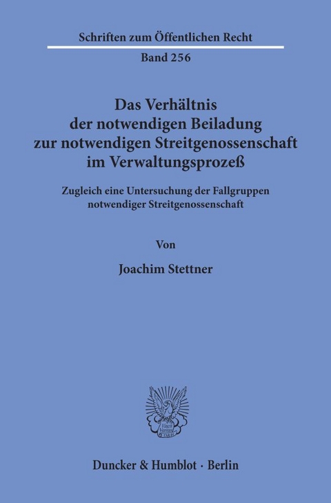 Das Verhältnis der notwendigen Beiladung zur notwendigen Streitgenossenschaft im Verwaltungsprozeß. - Joachim Stettner