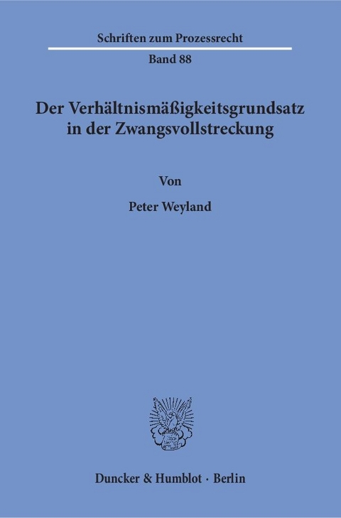 Der Verhältnismäßigkeitsgrundsatz in der Zwangsvollstreckung. - Peter Weyland