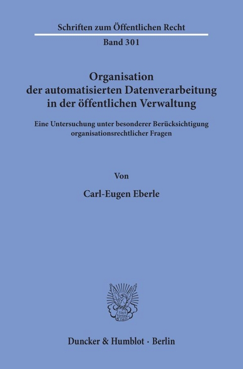 Organisation der automatisierten Datenverarbeitung in der öffentlichen Verwaltung. - Carl-Eugen Eberle