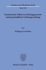 Kommunale Selbstverwaltungsgarantie und gemeindliche Gebietsgestaltung. - Wolfgang Loschelder