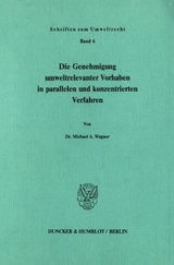 Die Genehmigung umweltrelevanter Vorhaben in parallelen und konzentrierten Verfahren. - Michael A. Wagner