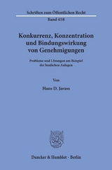 Konkurrenz, Konzentration und Bindungswirkung von Genehmigungen. - Hans D. Jarass