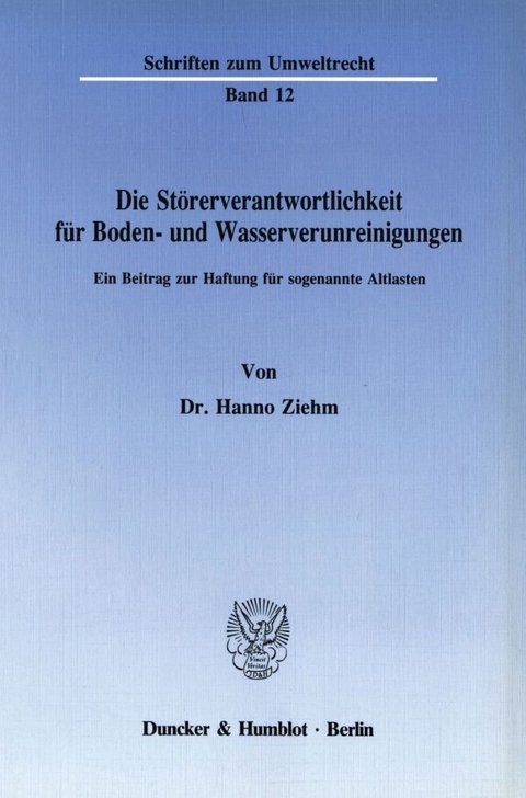 Die Störerverantwortlichkeit für Boden- und Wasserverunreinigungen. - Hanno Ziehm