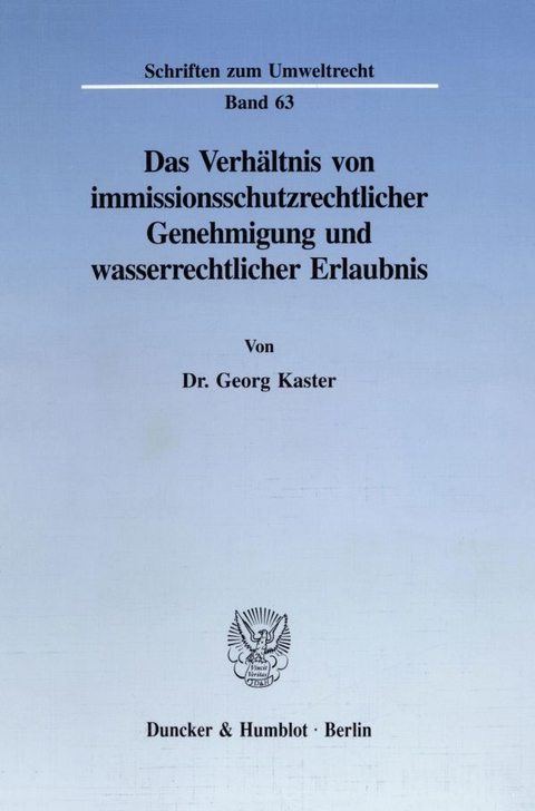 Das Verhältnis von immissionsschutzrechtlicher Genehmigung und wasserrechtlicher Erlaubnis. - Georg Kaster