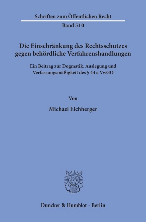 Die Einschränkung des Rechtsschutzes gegen behördliche Verfahrenshandlungen. - Michael Eichberger