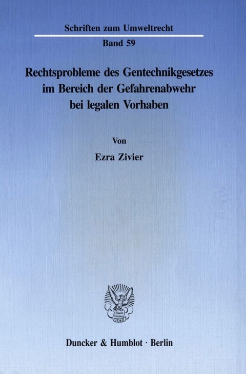 Rechtsprobleme des Gentechnikgesetzes im Bereich der Gefahrenabwehr bei legalen Vorhaben. - Ezra Zivier