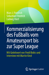 Kommerzialisierung des Fußballs vom Amateursport bis zur Super League - Marc J. Friedrich, Sebastian Friedrich, Ludwig Hierl
