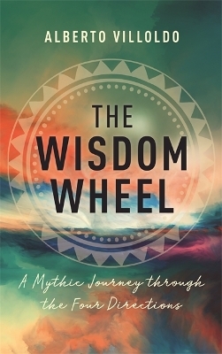 The Wisdom Wheel - Alberto Villoldo