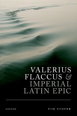 Valerius Flaccus and Imperial Latin Epic - Tim Stover