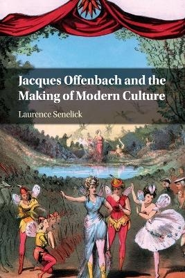 Jacques Offenbach and the Making of Modern Culture - Laurence Senelick
