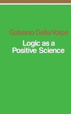 Logic as a Positive Science - Galvano Della Volpe