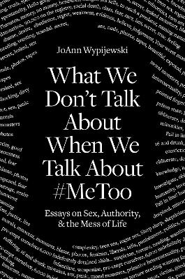 What We Don't Talk About - JoAnn Wypijewski