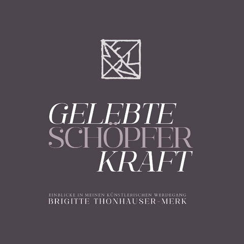 GELEBTE SCHÖPFERKRAFT - Brigitte Thonhauser-Merk