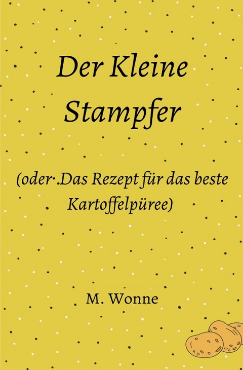 Der Kleine Stampfer (oder: Das Rezept für das beste Kartoffelpüree) - M. Wonne