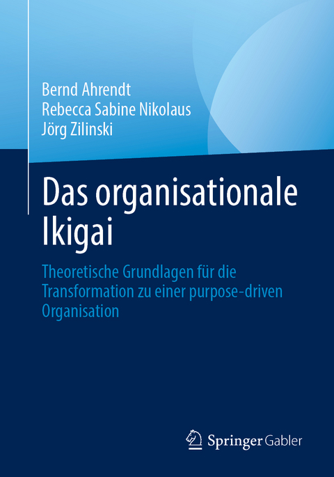 Das organisationale Ikigai - Bernd Ahrendt, Rebecca Sabine Nikolaus, Jörg Zilinski