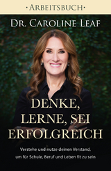 Denke, lerne, sei erfolgreich - Arbeitsbuch - Dr. Caroline Leaf