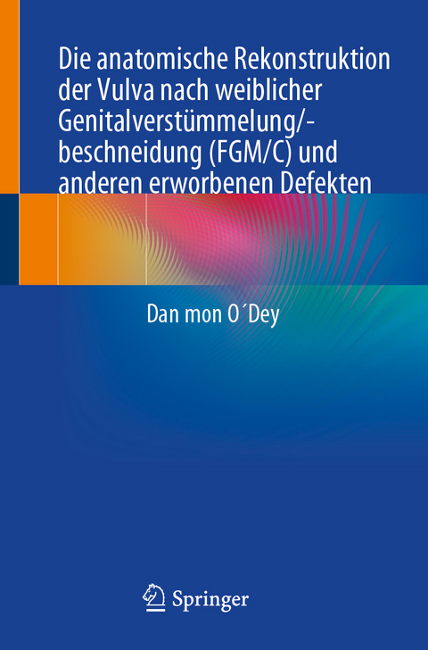 Die anatomische Rekonstruktion der Vulva nach weiblicher Genitalverstümmelung/-beschneidung (FGM/C) und anderen erworbenen Defekten - Danmon O´Dey