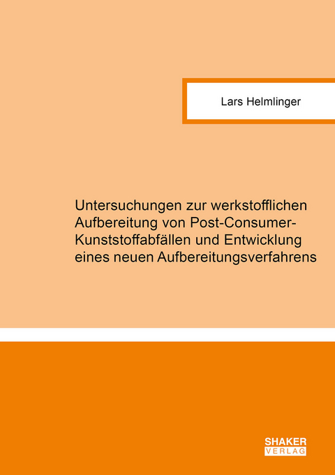 Untersuchungen zur werkstofflichen Aufbereitung von Post-Consumer-Kunststoffabfällen und Entwicklung eines neuen Aufbereitungsverfahrens - Lars Helmlinger