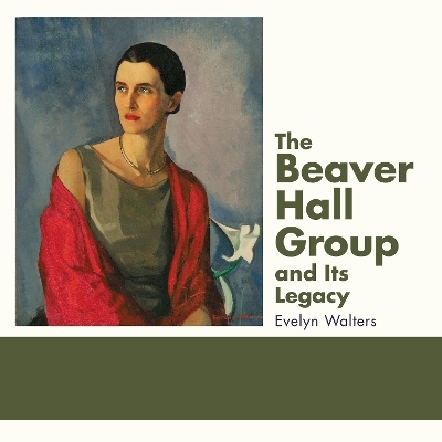 The Beaver Hall Group and Its Legacy - Evelyn Walters