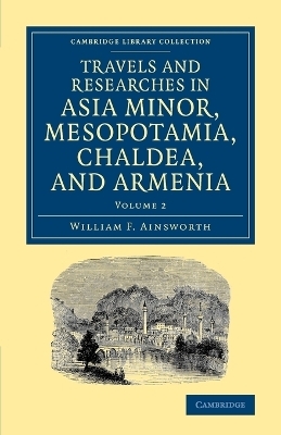 Travels and Researches in Asia Minor, Mesopotamia, Chaldea, and Armenia - William F. Ainsworth