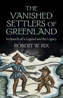 The Vanished Settlers of Greenland - Robert W. Rix