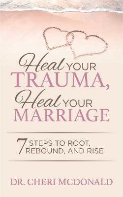Heal Your Trauma, Heal Your Marriage - Dr. Cheri McDonald