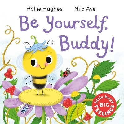 Little Bugs Big Feelings: Be Yourself Buddy - Hollie Hughes