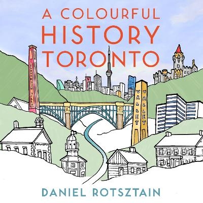 A Colourful History Toronto - Daniel Rotsztain