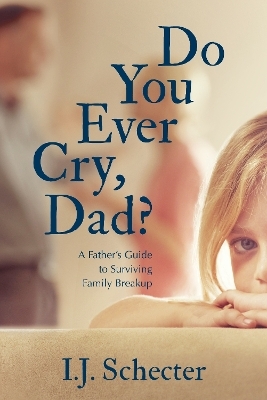Do You Ever Cry, Dad? - I.J. Schecter