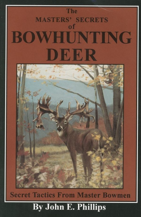 Masters' Secrets of Bowhunting Deer -  John E. Phillips