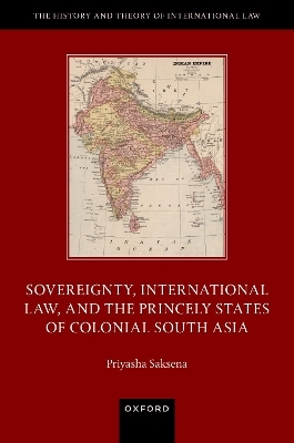 Sovereignty, International Law, and the Princely States of Colonial South Asia - Priyasha Saksena